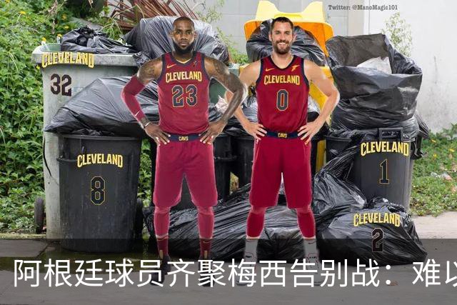 阿根廷球员齐聚梅西告别战：难以接受传奇的离去